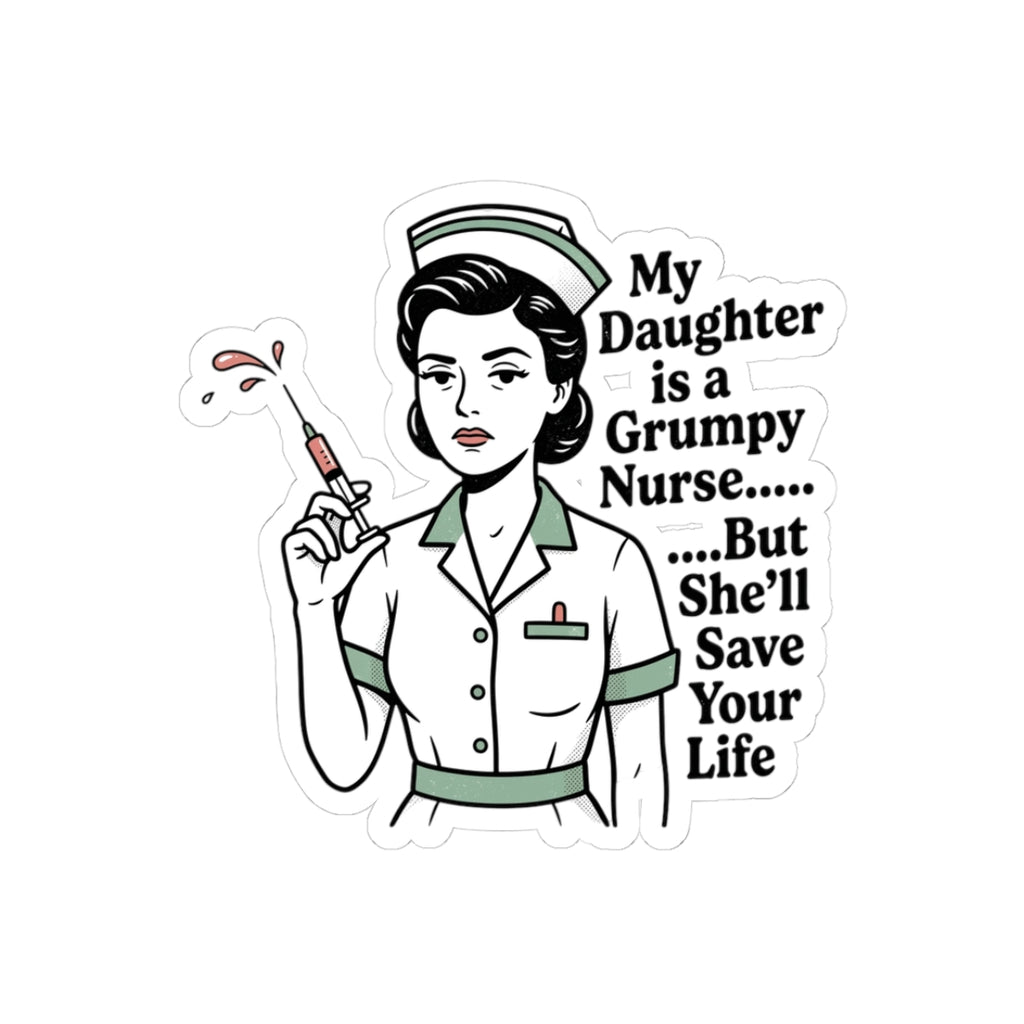 Grumpy Nurse Sticker — "My Daughter Is a Grumpy Nurse... But She'll Save Your Life" Kiss-Cut