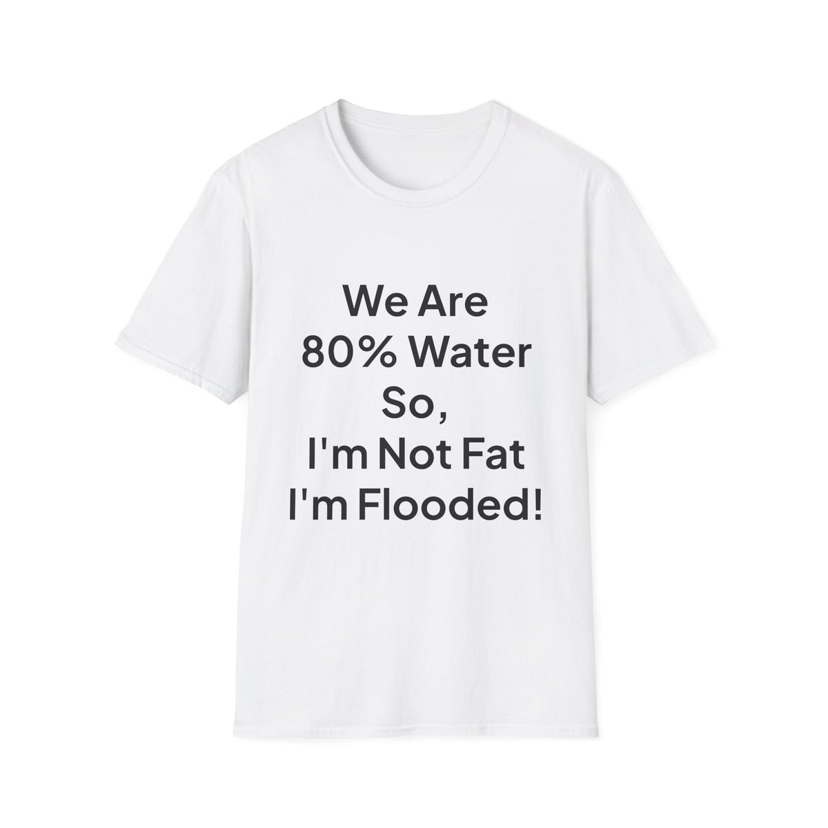 T-Shirt — "We Are 80% Water So I'm Not Fat I'm Flooded" Funny Graphic Tee