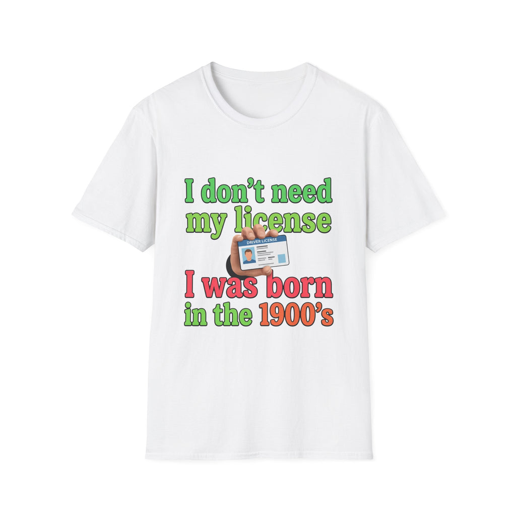 I Don’t Need My License T‑Shirt — Vintage Born in the 1900s Graphic Tee