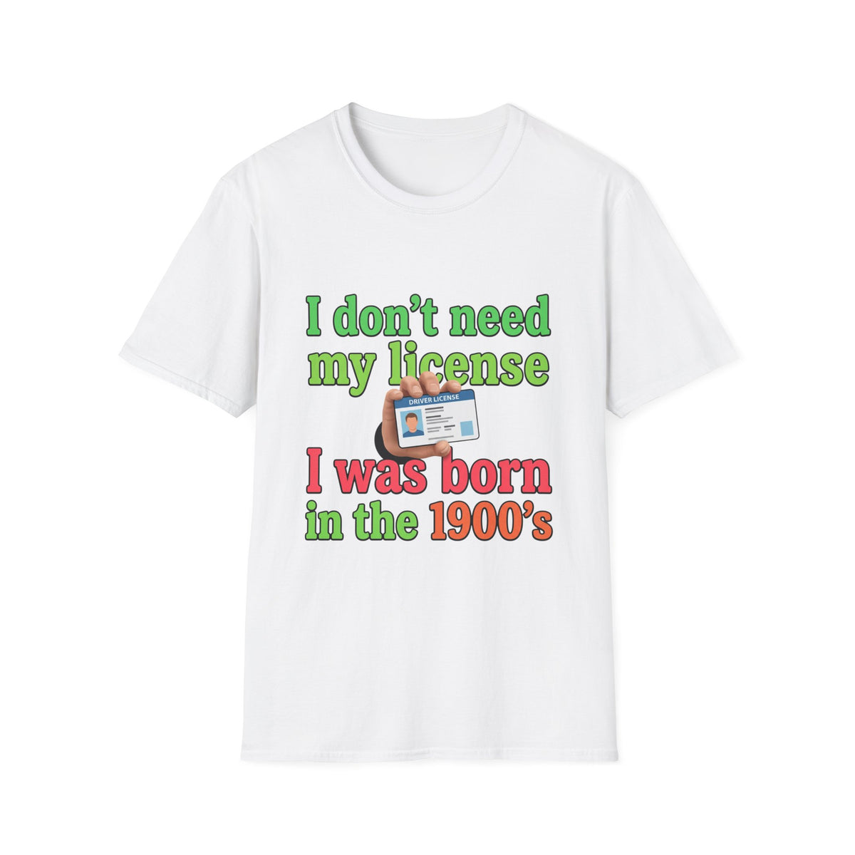 I Don’t Need My License T‑Shirt — Vintage Born in the 1900s Graphic Tee