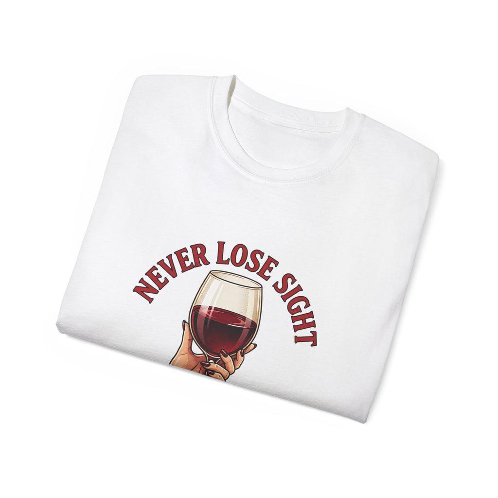 Wine Lover T‑Shirt – "Never Lose Sight of What's Important" Graphic Tee