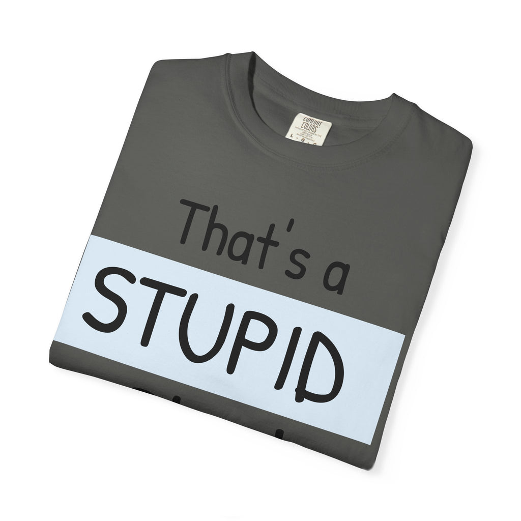 Funny "That's a Stupid Plan! What Time Should I Be There?" Graphic T-Shirt