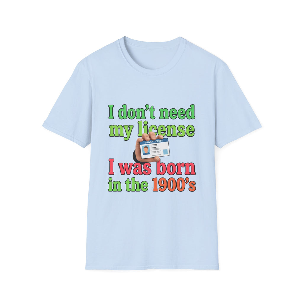 I Don’t Need My License T‑Shirt — Vintage Born in the 1900s Graphic Tee