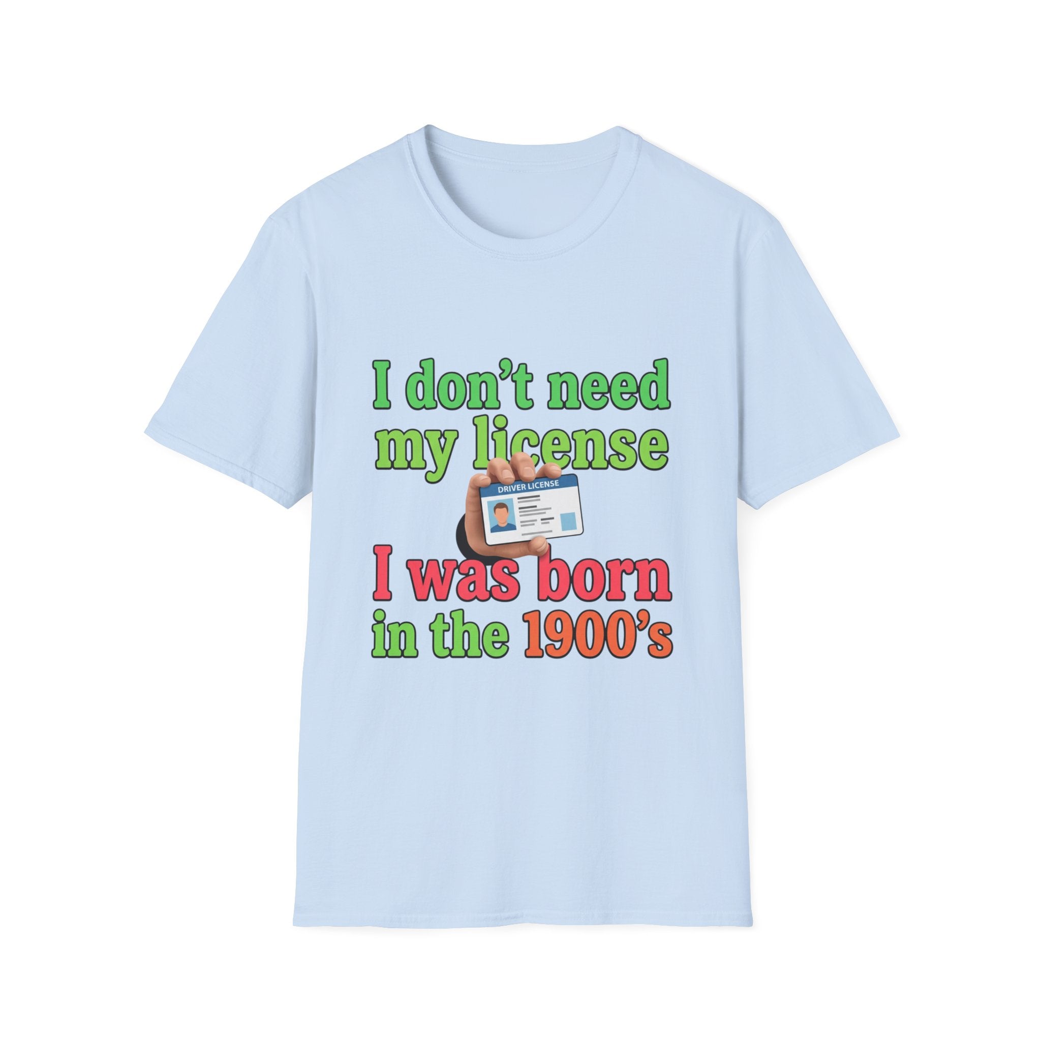 I Don’t Need My License T‑Shirt — Vintage Born in the 1900s Graphic Tee