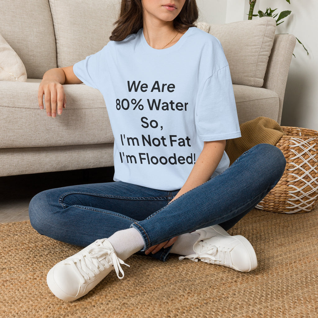 T-Shirt — "We Are 80% Water So I'm Not Fat I'm Flooded" Funny Graphic Tee