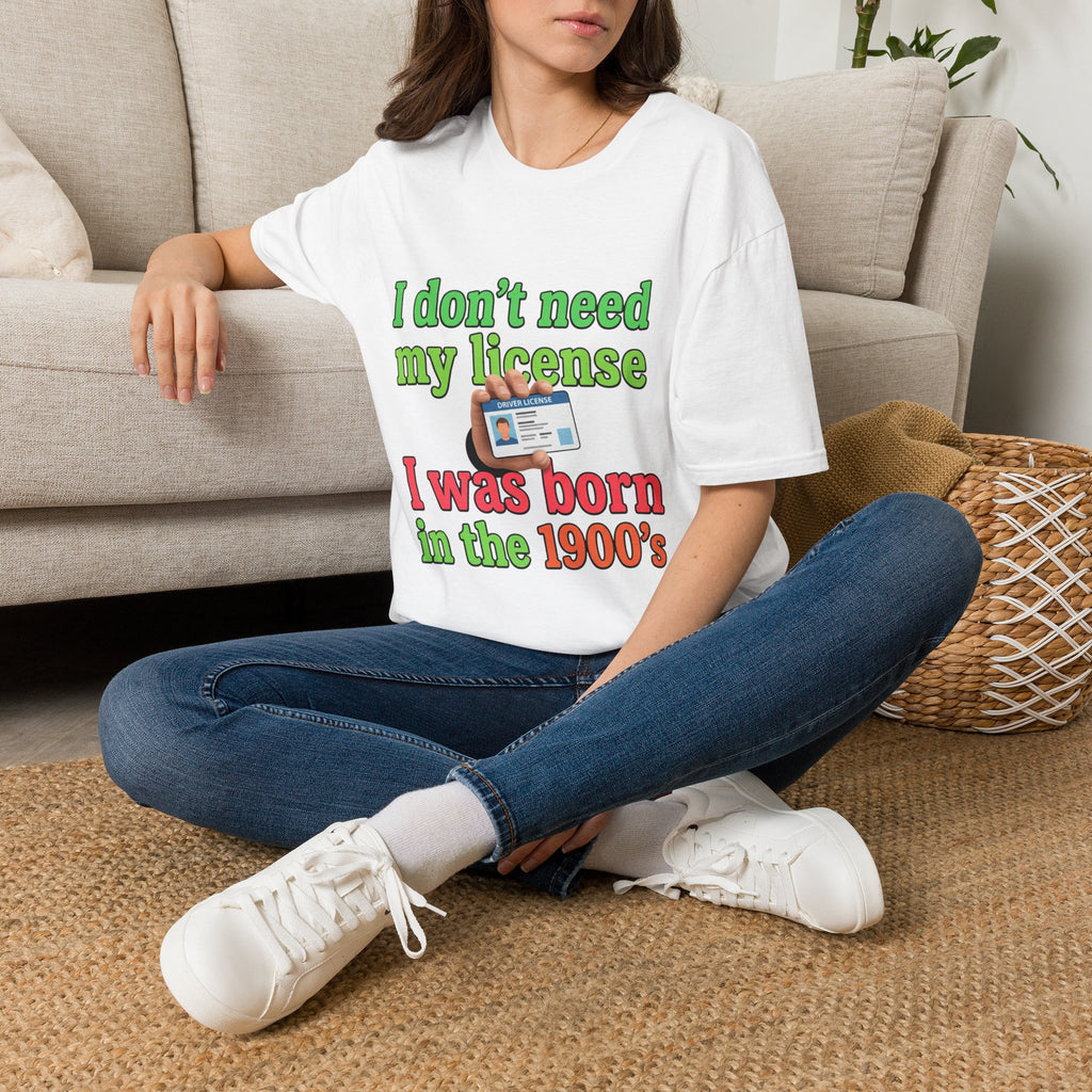 I Don’t Need My License T‑Shirt — Vintage Born in the 1900s Graphic Tee