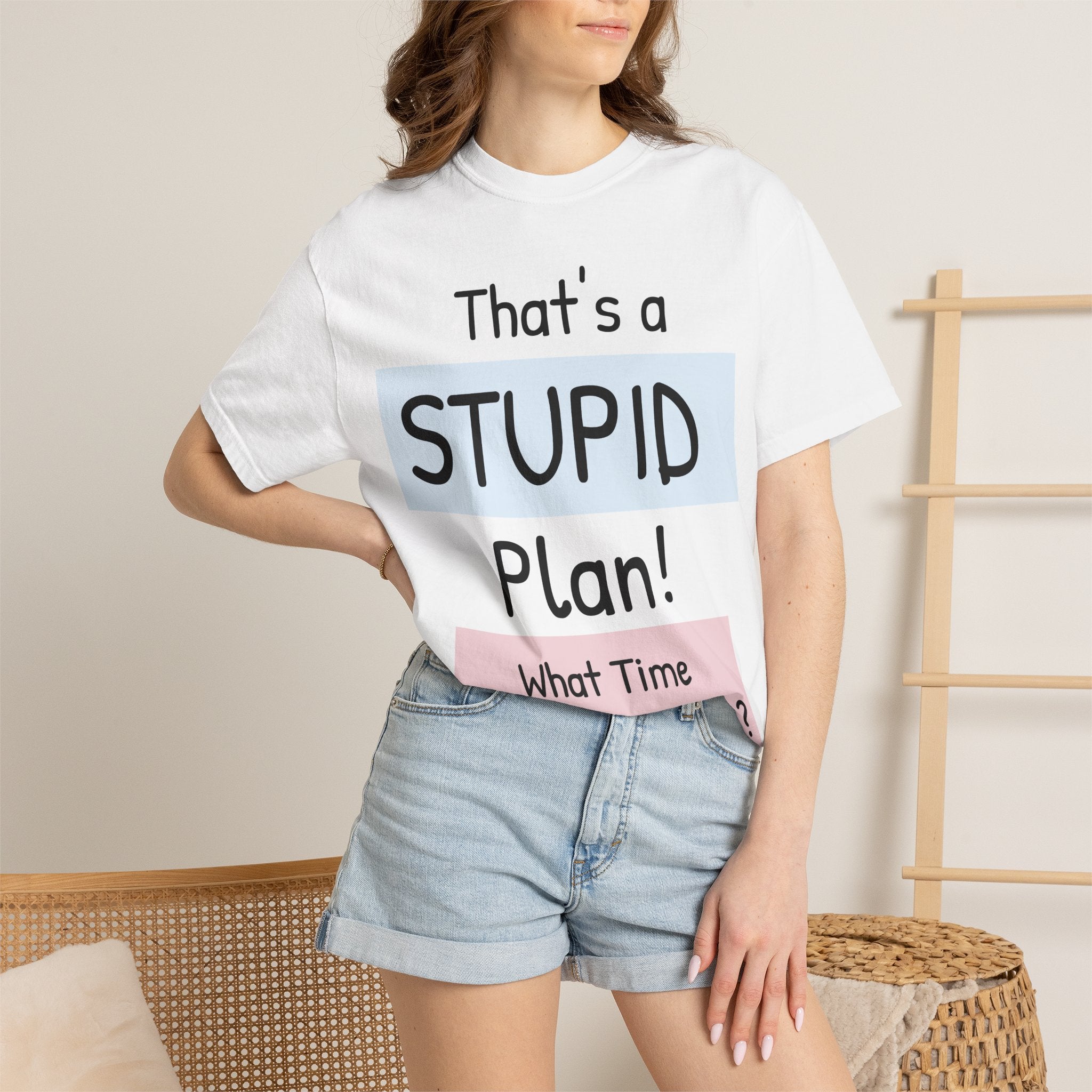 Funny "That's a Stupid Plan! What Time Should I Be There?" Graphic T-Shirt