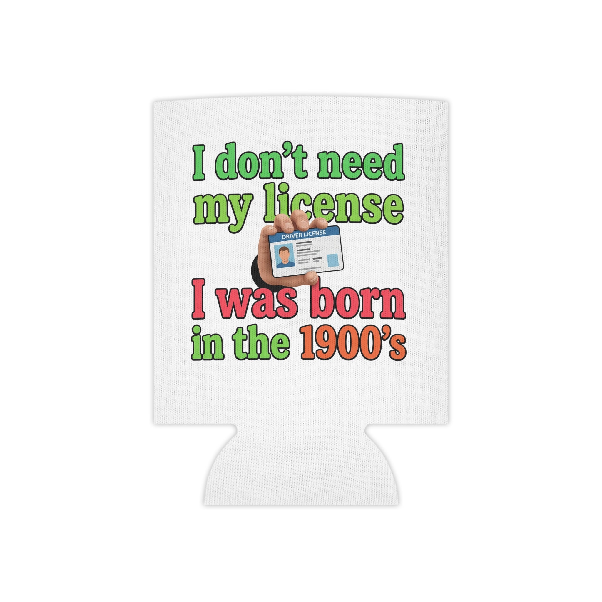 Can Cooler – "I Don't Need My License, I Was Born in the 1900's" Retro Funny Drink Koozie
