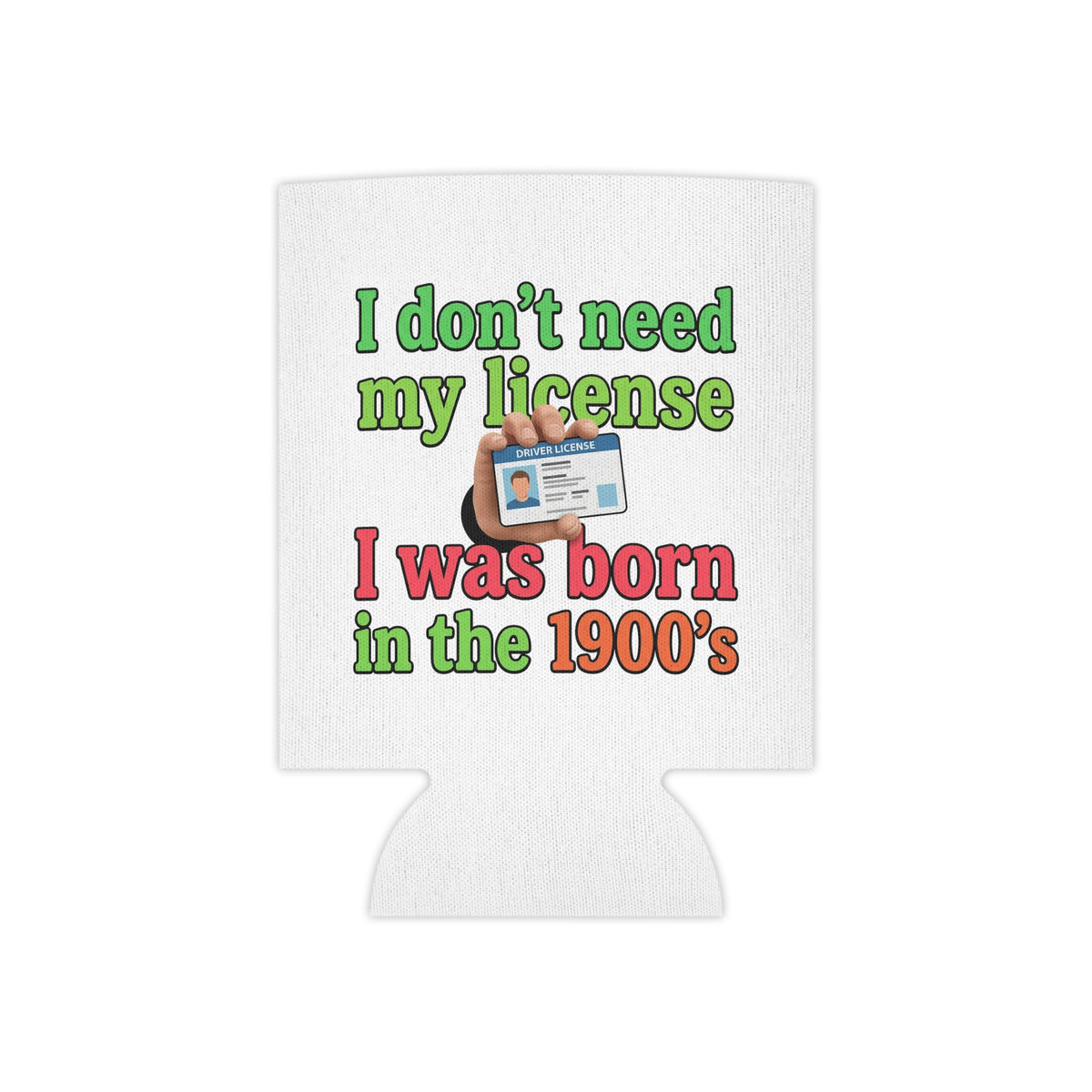 Can Cooler – "I Don't Need My License, I Was Born in the 1900's" Retro Funny Drink Koozie