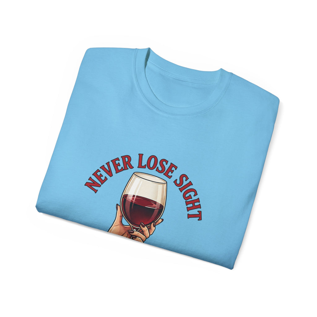 Wine Lover T‑Shirt – "Never Lose Sight of What's Important" Graphic Tee