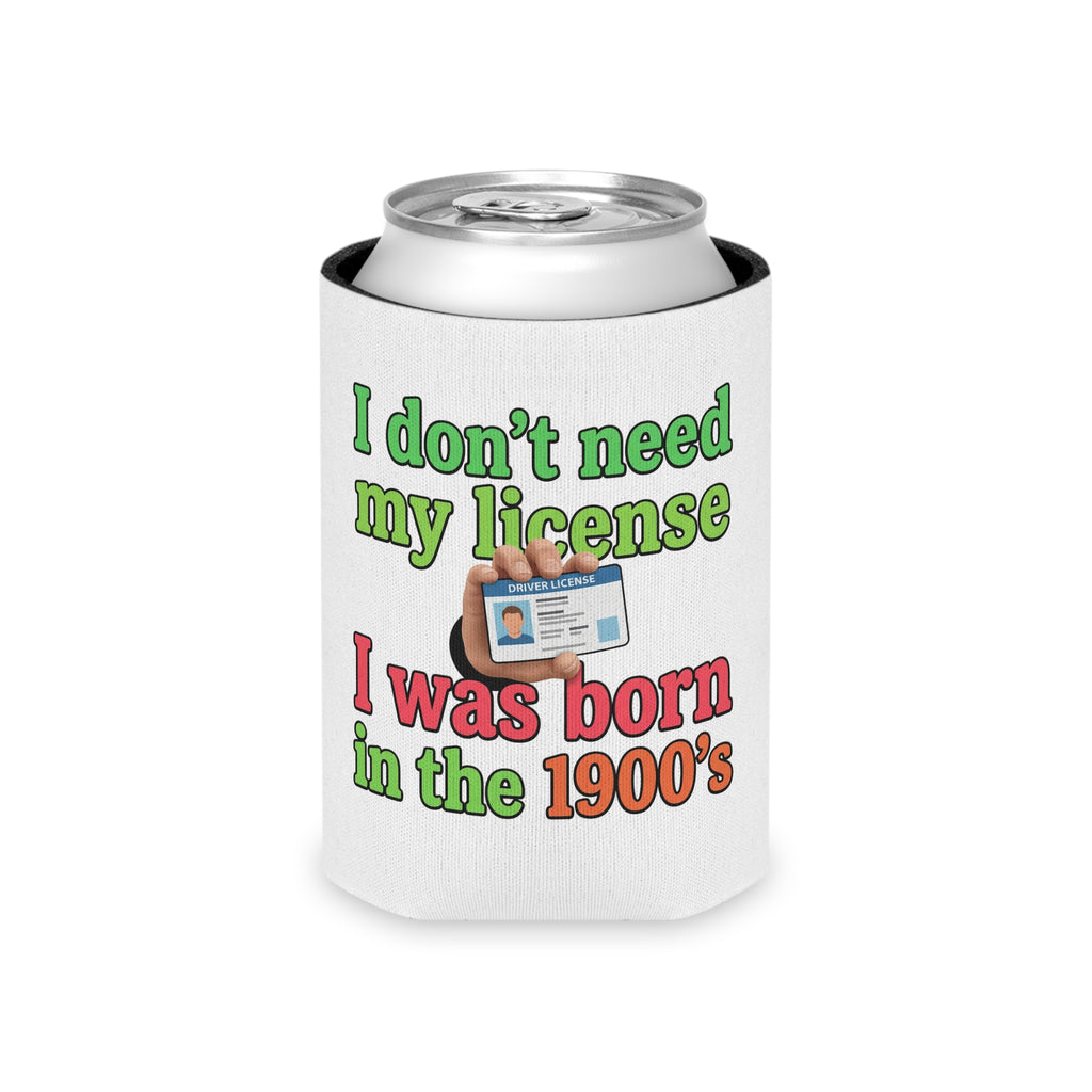 Can Cooler – "I Don't Need My License, I Was Born in the 1900's" Retro Funny Drink Koozie